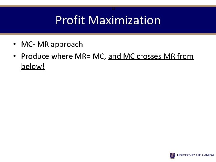 22 Profit Maximization • MC- MR approach • Produce where MR= MC, and MC