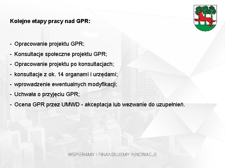 Kolejne etapy pracy nad GPR: - Opracowanie projektu GPR; - Konsultacje społeczne projektu GPR;