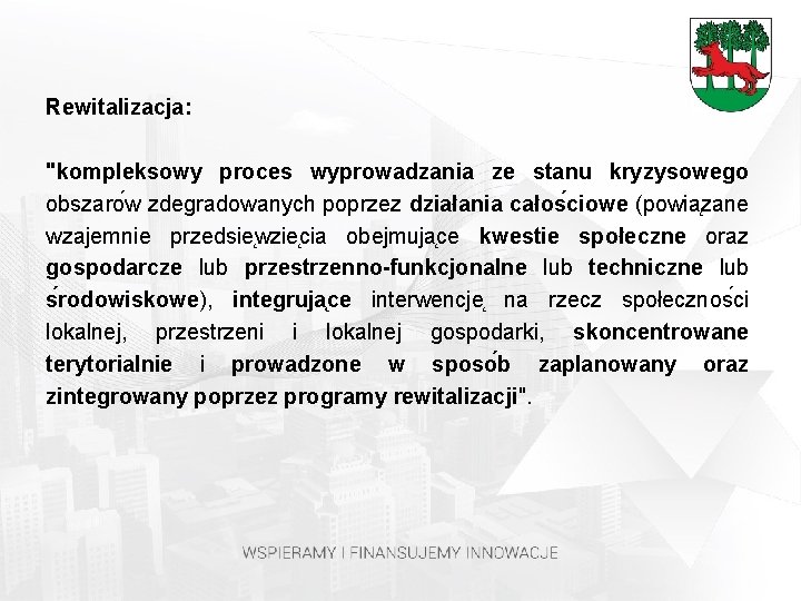 Rewitalizacja: "kompleksowy proces wyprowadzania ze stanu kryzysowego obszaro w zdegradowanych poprzez działania całos ciowe