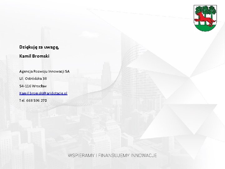 Dziękuję za uwagę, Kamil Bromski Agencja Rozwoju Innowacji SA Ul. Ostródzka 38 54 -116