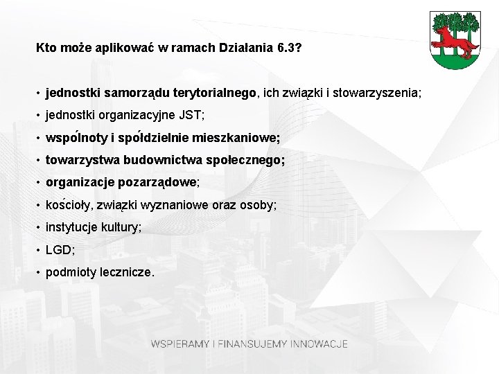 Kto może aplikować w ramach Działania 6. 3? • jednostki samorza du terytorialnego, ich