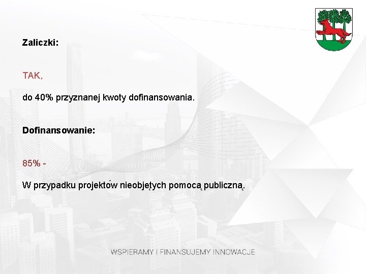 Zaliczki: TAK, do 40% przyznanej kwoty dofinansowania. Dofinansowanie: 85% W przypadku projekto w nieobje