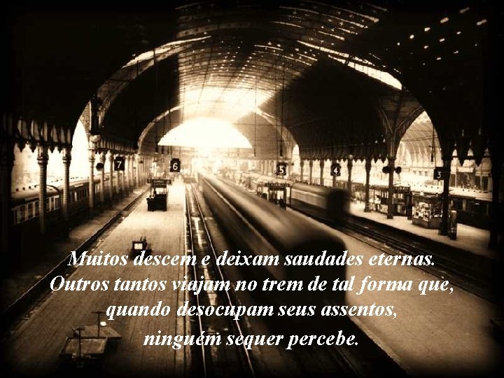 Muitos descem e deixam saudades eternas. Outros tantos viajam no trem de tal forma