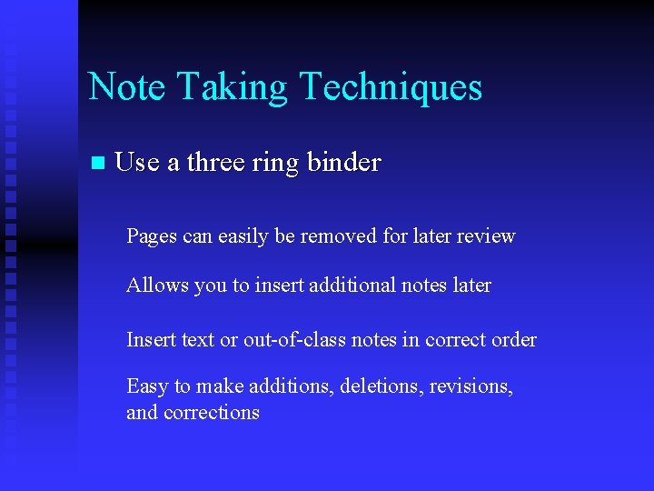 Note Taking Techniques n Use a three ring binder Pages can easily be removed Note Taking Techniques n Use a three ring binder Pages can easily be removed