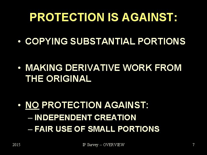 PROTECTION IS AGAINST: • COPYING SUBSTANTIAL PORTIONS • MAKING DERIVATIVE WORK FROM THE ORIGINAL