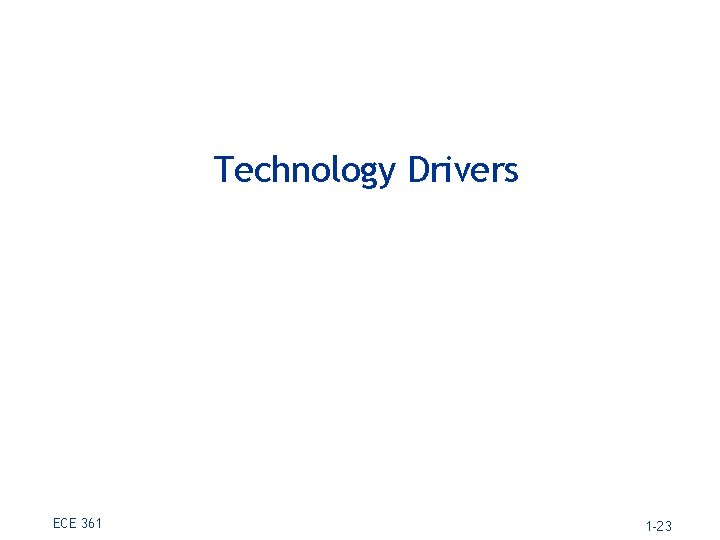 Technology Drivers ECE 361 1 -23 