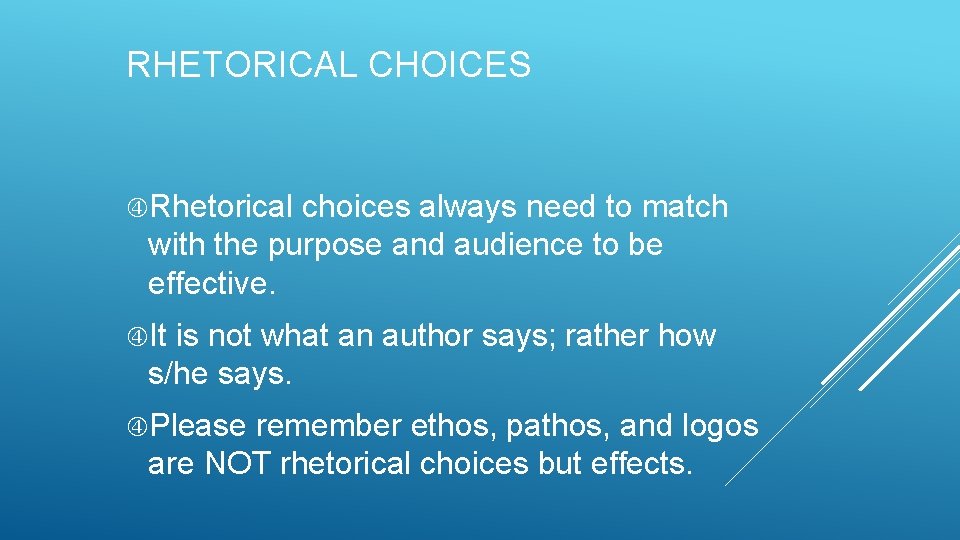 RHETORICAL CHOICES Rhetorical choices always need to match with the purpose and audience to