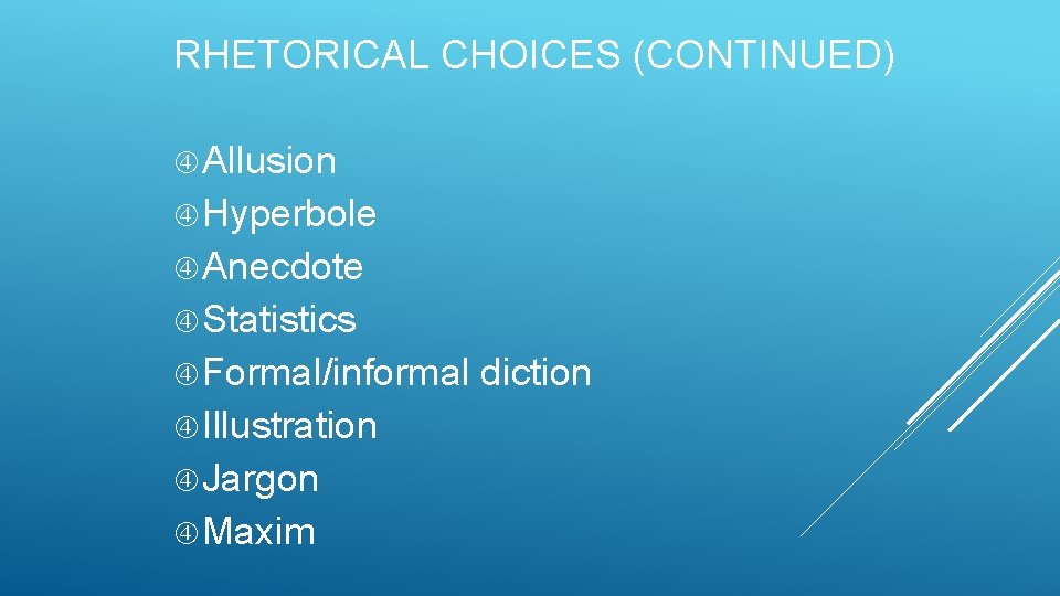 RHETORICAL CHOICES (CONTINUED) Allusion Hyperbole Anecdote Statistics Formal/informal Illustration Jargon Maxim diction 