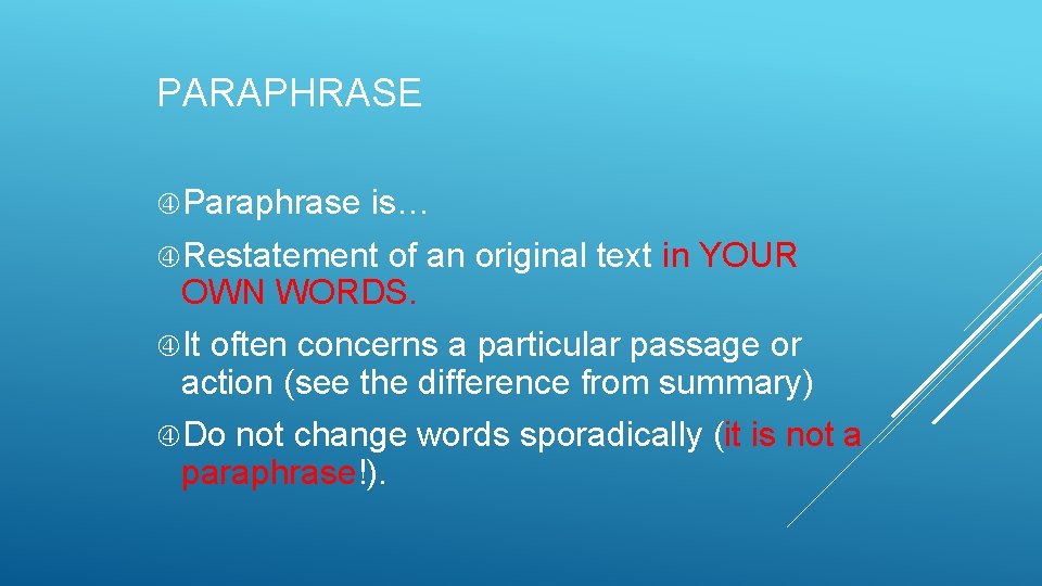 PARAPHRASE Paraphrase is… Restatement of an original text in YOUR OWN WORDS. It often