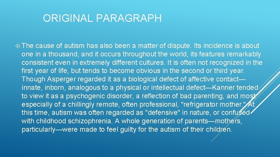 ORIGINAL PARAGRAPH The cause of autism has also been a matter of dispute. Its