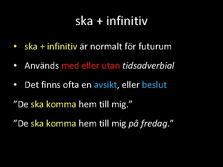 ska + infinitiv • ska + infinitiv är normalt för futurum • Används med