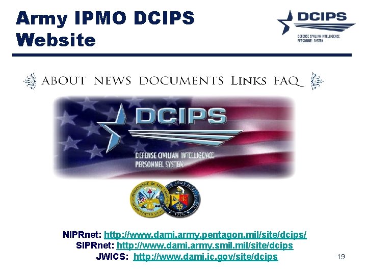 Army IPMO DCIPS Website NIPRnet: http: //www. dami. army. pentagon. mil/site/dcips/ SIPRnet: http: //www.