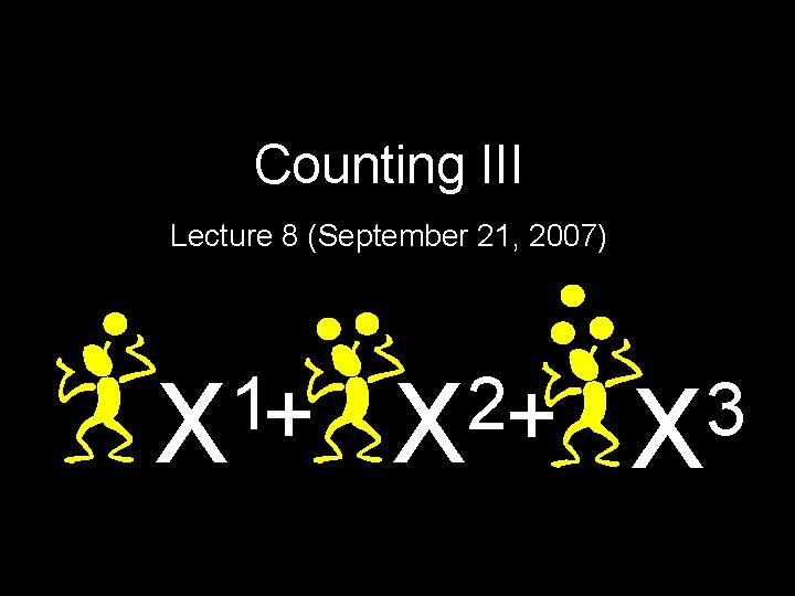 Counting III Lecture 8 (September 21, 2007) 1 X+ 2 X+ 3 X 