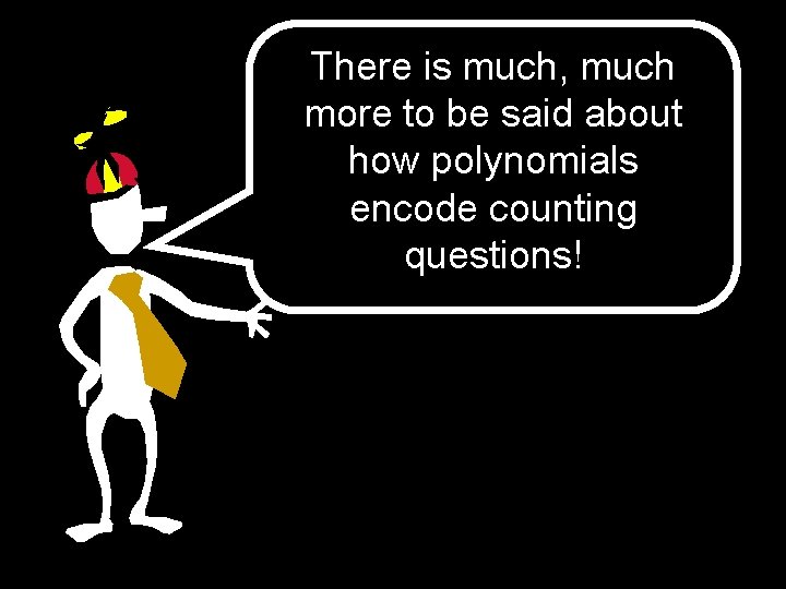 There is much, much more to be said about how polynomials encode counting questions!