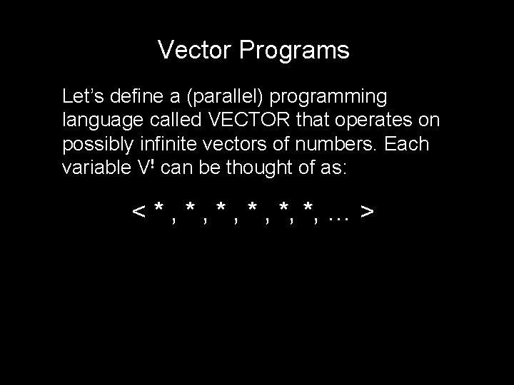 Vector Programs Let’s define a (parallel) programming language called VECTOR that operates on possibly