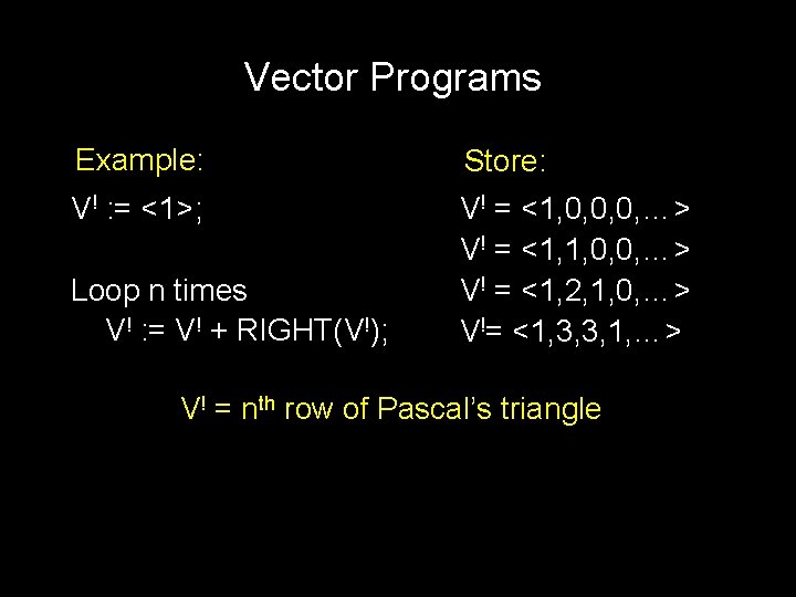 Vector Programs Example: Store: V! : = <1>; V! = <1, 0, 0, 0,