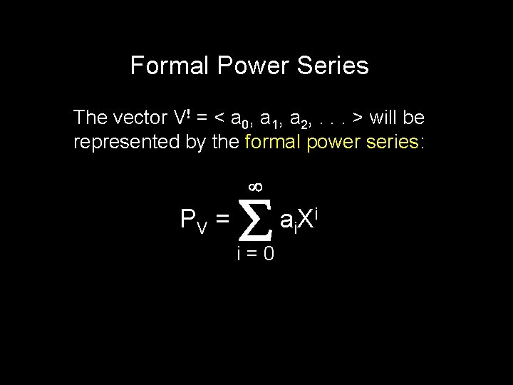 Formal Power Series The vector V! = < a 0, a 1, a 2,