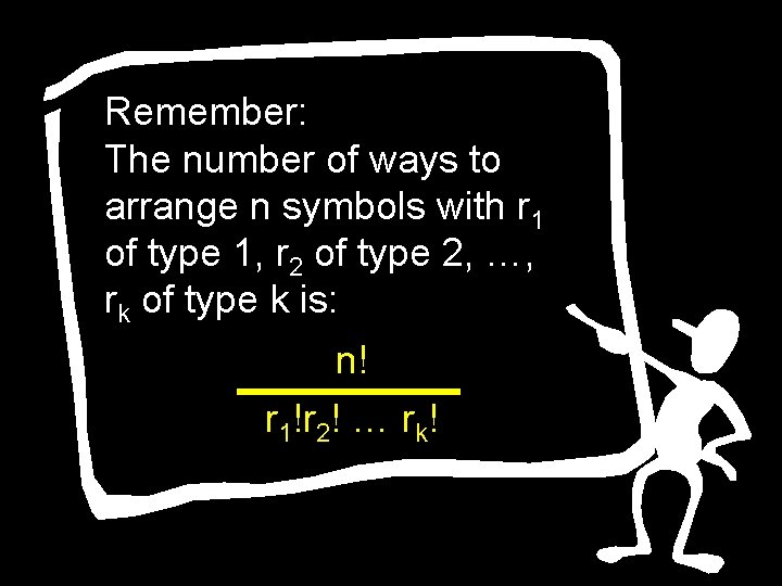 Remember: The number of ways to arrange n symbols with r 1 of type