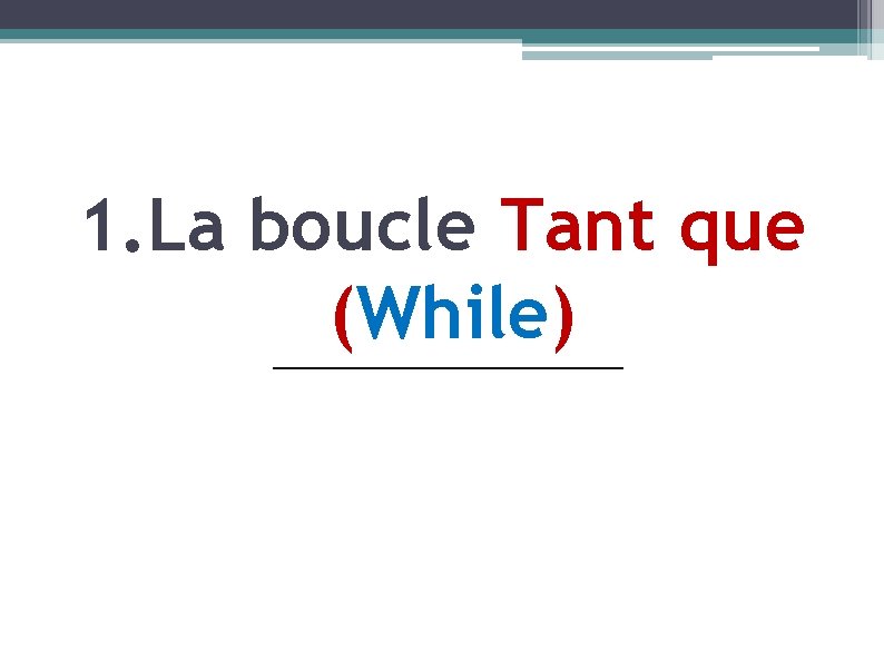 1. La boucle Tant que (While) 