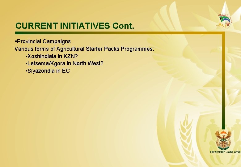 CURRENT INITIATIVES Cont. §Provincial Campaigns Various forms of Agricultural Starter Packs Programmes: • Xoshindlala