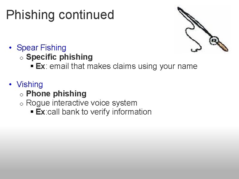 Phishing continued • Spear Fishing o Specific phishing § Ex: email that makes claims