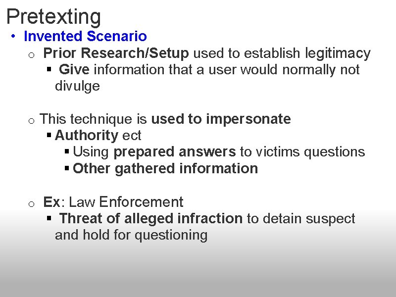 Pretexting • Invented Scenario o Prior Research/Setup used to establish legitimacy § Give information