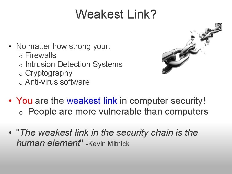 Weakest Link? • No matter how strong your: o Firewalls o Intrusion Detection Systems