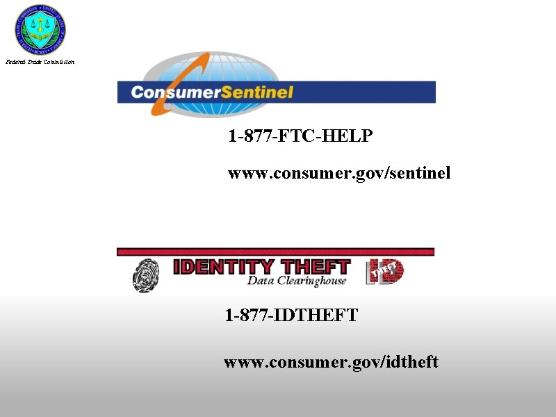 Federal Trade Commission 1 -877 -FTC-HELP www. consumer. gov/sentinel 1 -877 -IDTHEFT www. consumer.