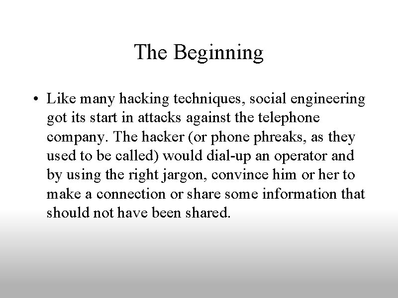 The Beginning • Like many hacking techniques, social engineering got its start in attacks