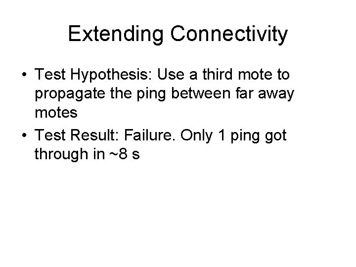 Extending Connectivity • Test Hypothesis: Use a third mote to propagate the ping between