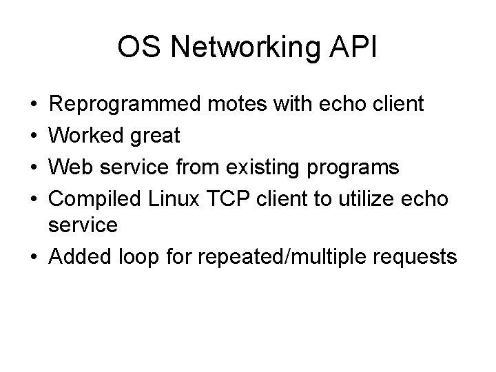 OS Networking API • • Reprogrammed motes with echo client Worked great Web service