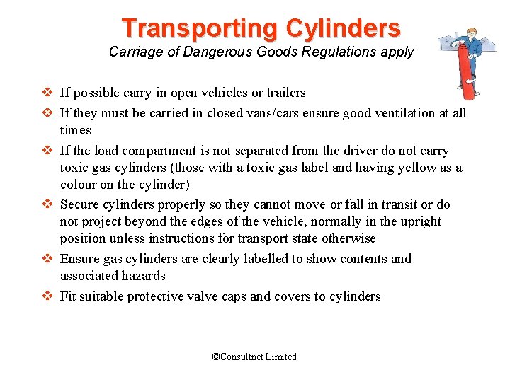 Transporting Cylinders Carriage of Dangerous Goods Regulations apply v If possible carry in open