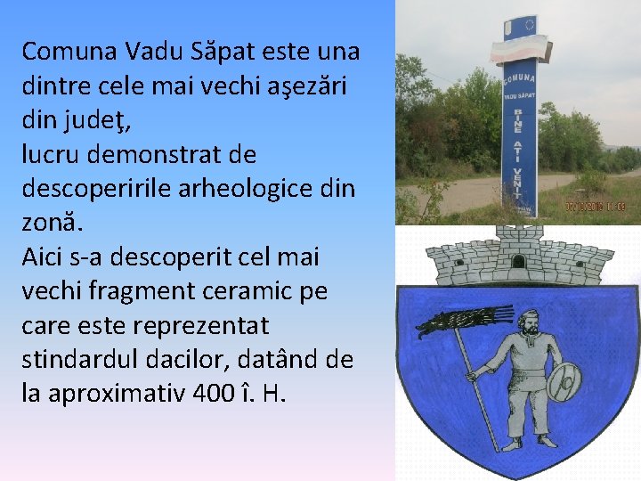 Comuna Vadu Săpat este una dintre cele mai vechi aşezări din judeţ, lucru demonstrat