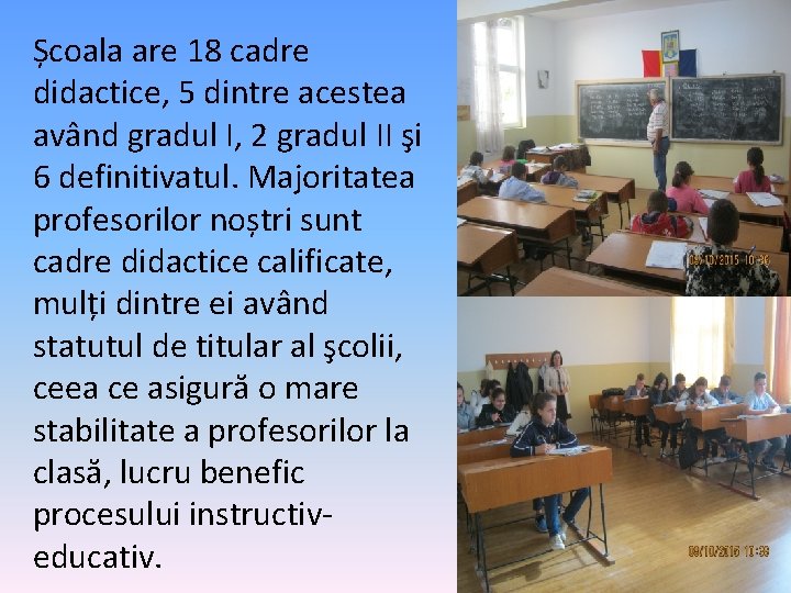 Școala are 18 cadre didactice, 5 dintre acestea având gradul I, 2 gradul II