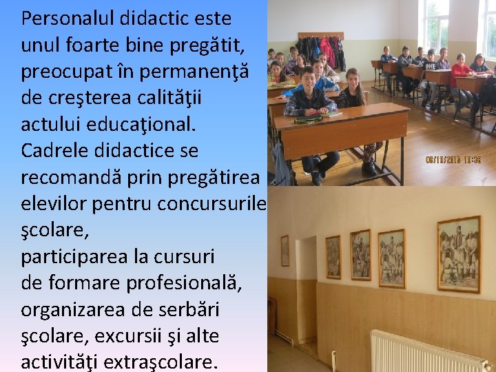 Personalul didactic este unul foarte bine pregătit, preocupat în permanenţă de creşterea calităţii actului