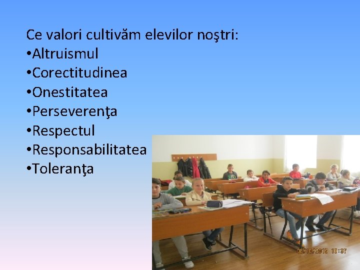 Ce valori cultivăm elevilor noştri: • Altruismul • Corectitudinea • Onestitatea • Perseverenţa •