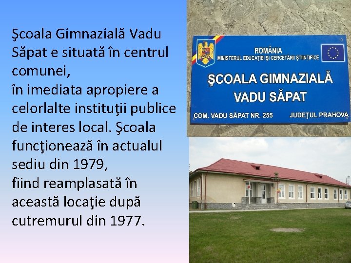 Şcoala Gimnazială Vadu Săpat e situată în centrul comunei, în imediata apropiere a celorlalte