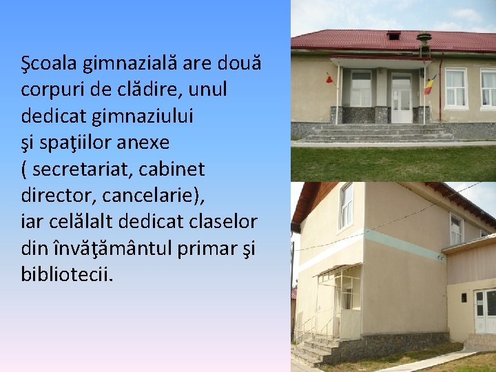 Şcoala gimnazială are două corpuri de clădire, unul dedicat gimnaziului şi spaţiilor anexe (