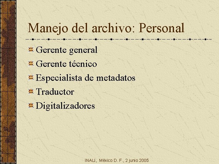 Manejo del archivo: Personal Gerente general Gerente técnico Especialista de metadatos Traductor Digitalizadores INALI,