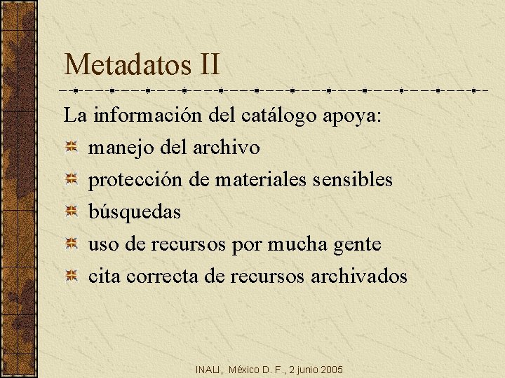 Metadatos II La información del catálogo apoya: manejo del archivo protección de materiales sensibles