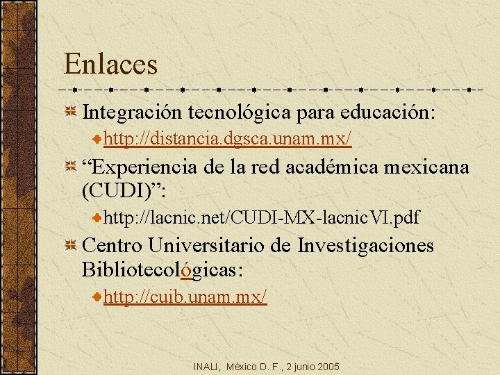 Enlaces Integración tecnológica para educación: http: //distancia. dgsca. unam. mx/ “Experiencia de la red