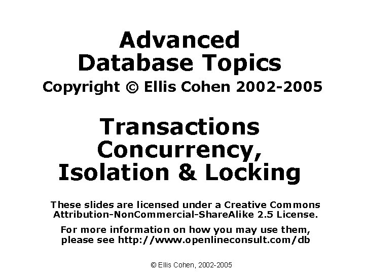 Advanced Database Topics Copyright © Ellis Cohen 2002 -2005 Transactions Concurrency, Isolation & Locking