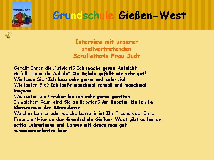 Grundschule Gießen-West Interview mit unserer stellvertretenden Schulleiterin Frau Judt Gefällt Ihnen die Aufsicht? Ich