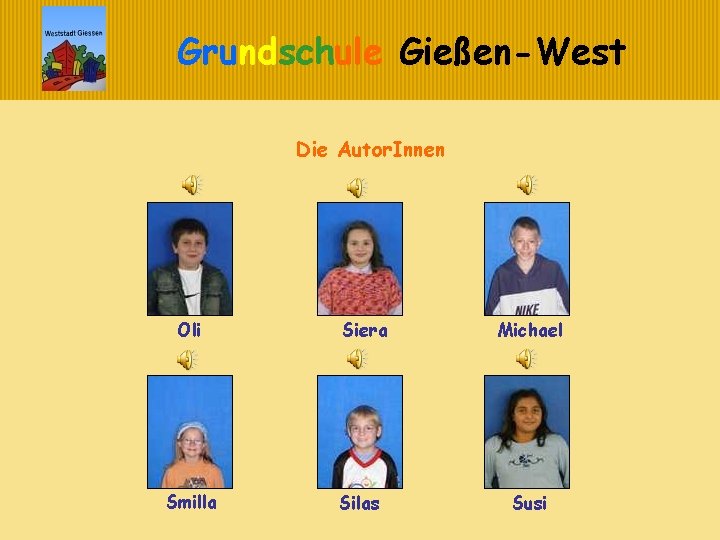 Grundschule Gießen-West Die Autor. Innen Oli Siera Michael Smilla Silas Susi 
