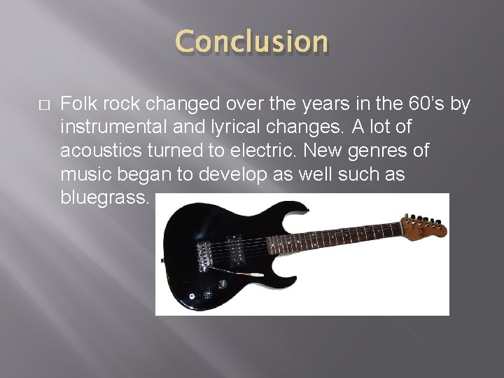 Conclusion � Folk rock changed over the years in the 60’s by instrumental and