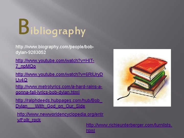 Bibliography http: //www. biography. com/people/bobdylan-9283052 http: //www. youtube. com/watch? v=Hl. T 7_np. MQo http: