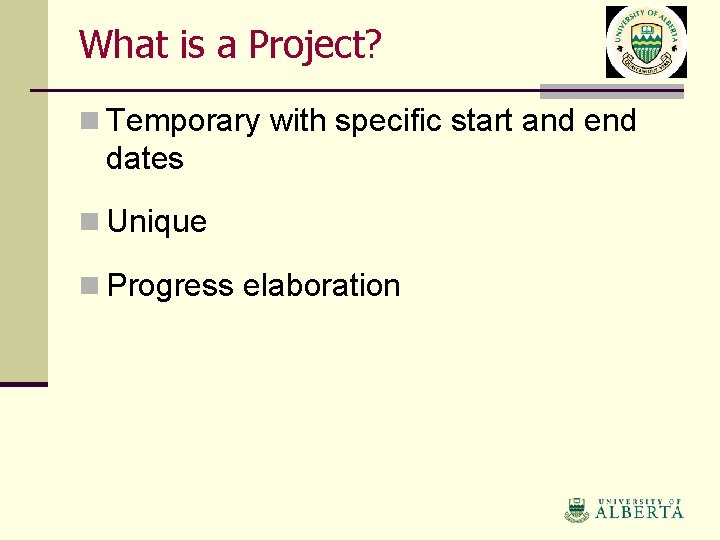 What is a Project? n Temporary with specific start and end dates n Unique