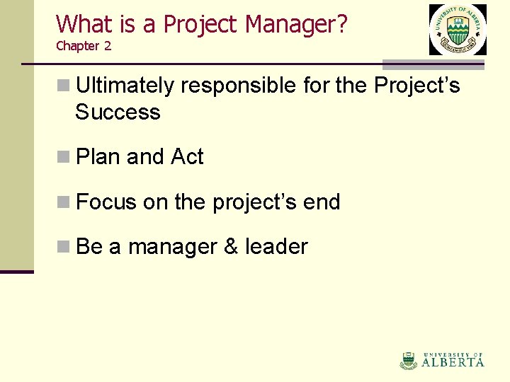 What is a Project Manager? Chapter 2 n Ultimately responsible for the Project’s Success