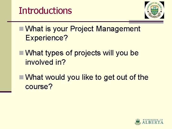 Introductions n What is your Project Management Experience? n What types of projects will