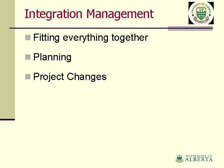 Integration Management n Fitting everything together n Planning n Project Changes 